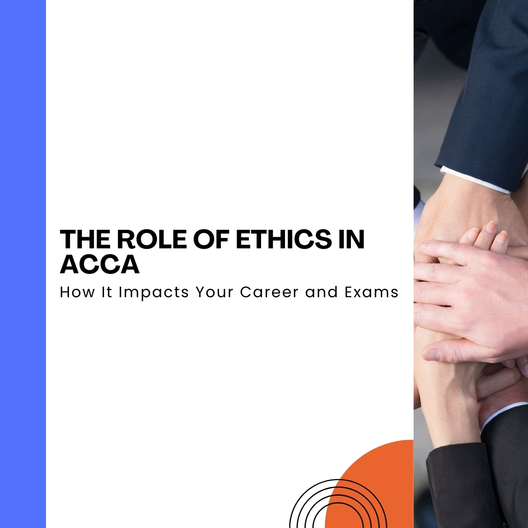 The Role of Ethics in ACCA: How It Impacts Your Career and Exams