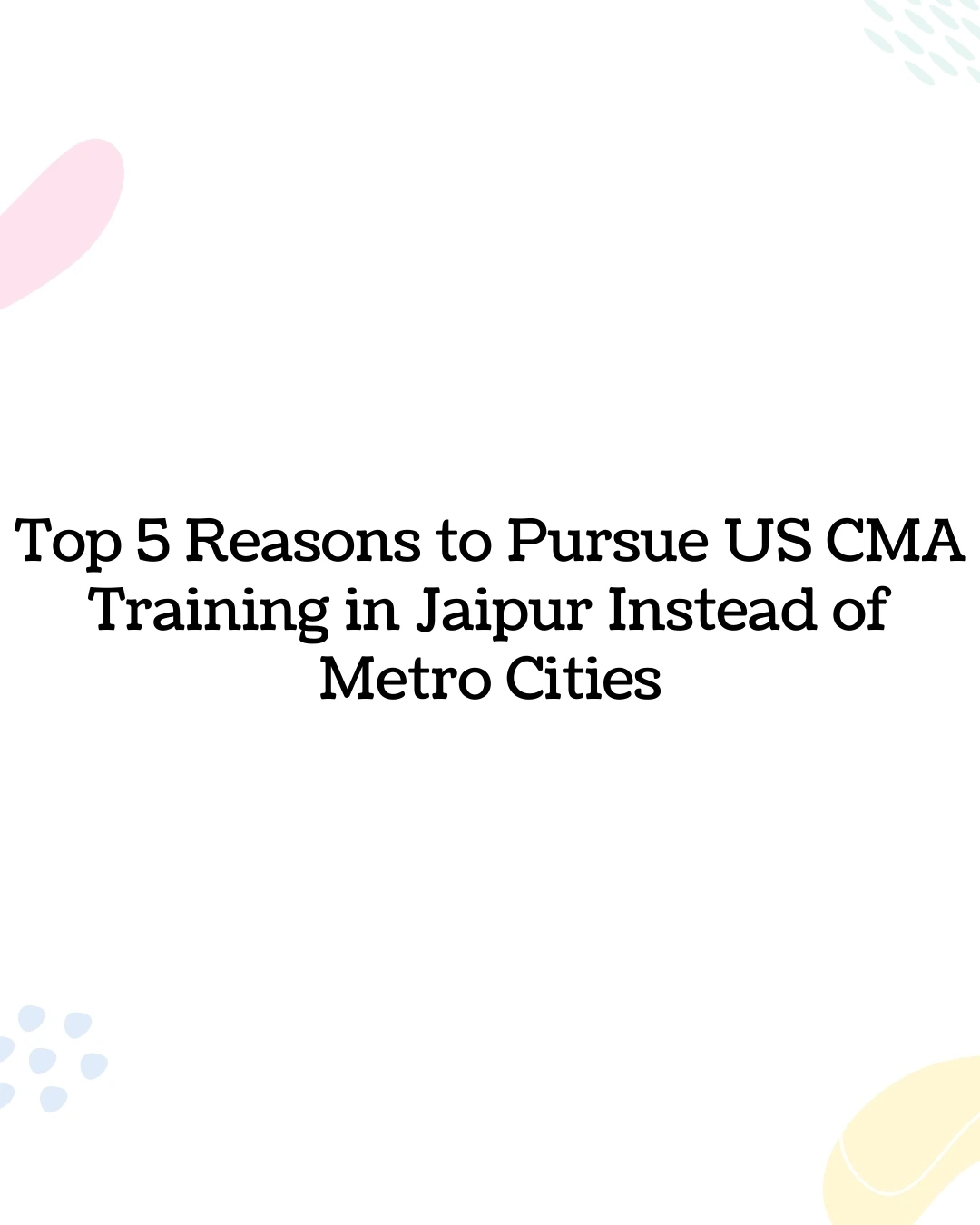 Top 5 Reasons to Pursue US CMA Training in Jaipur Instead of Metro Cities